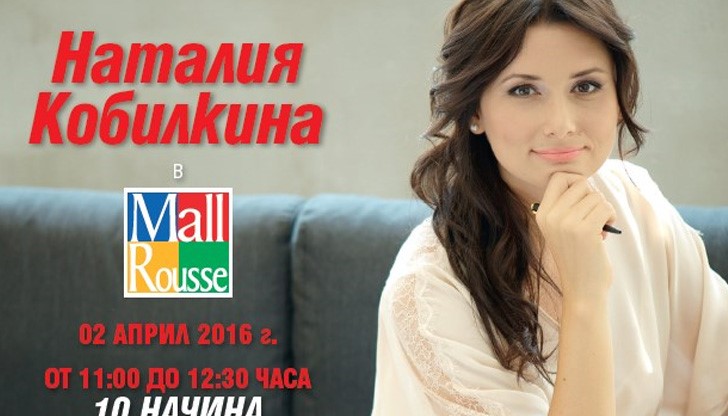 Срещнете се на живо с обичаната Наталия Кобилкина само в Mall Rousse - къде другаде!